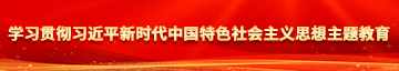 乱伦乱伦网站网站网站网站网站操操操操操操操操操操学习贯彻习近平新时代中国特色社会主义思想主题教育